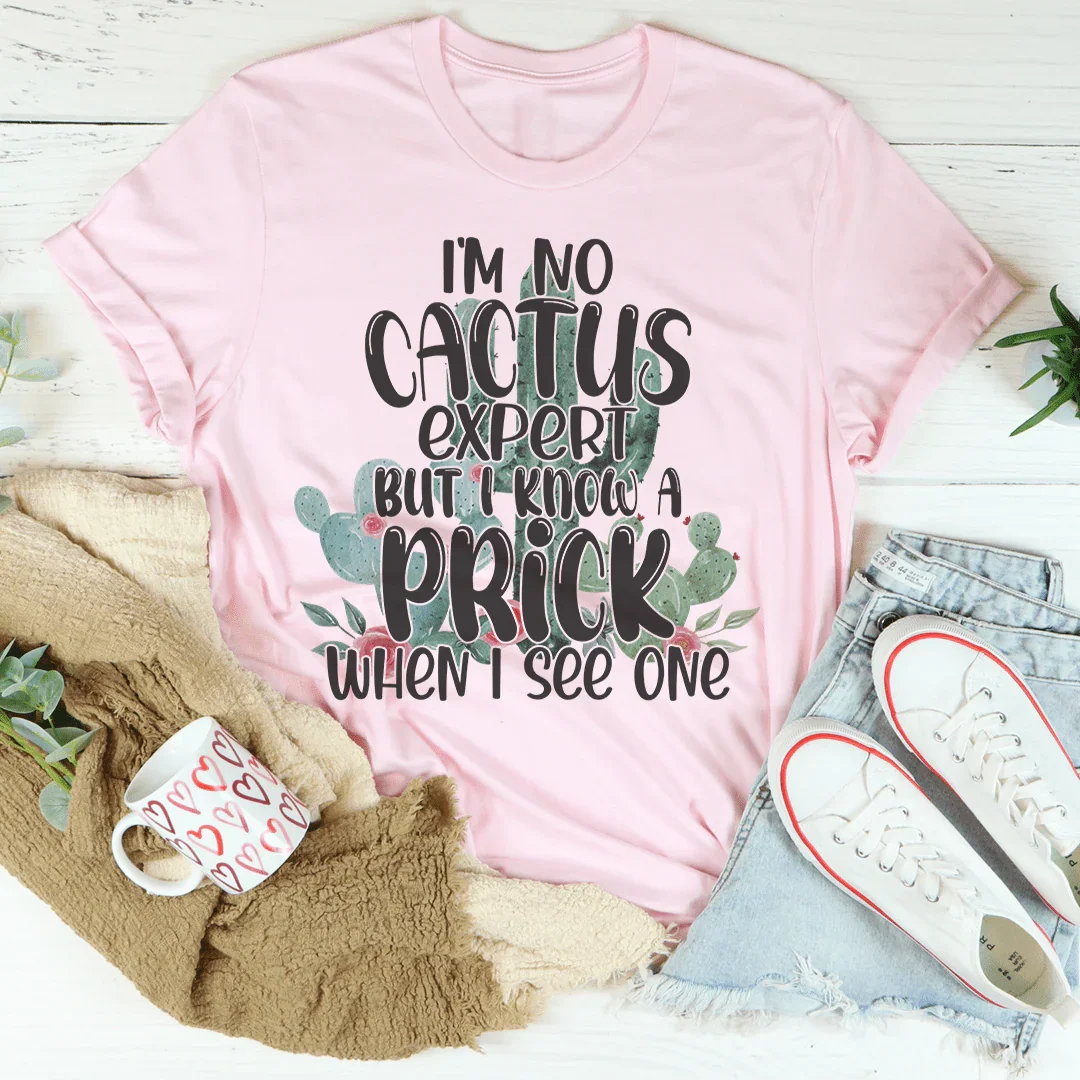 I'm No Cactus Expert But I Know A Prick When I See One Tee Peachy Sunday T-Shirt