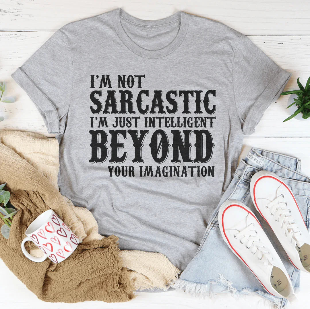 I'm Not Sarcastic I'm Just Intelligent Beyond Your Imagination Tee Peachy Sunday T-Shirt