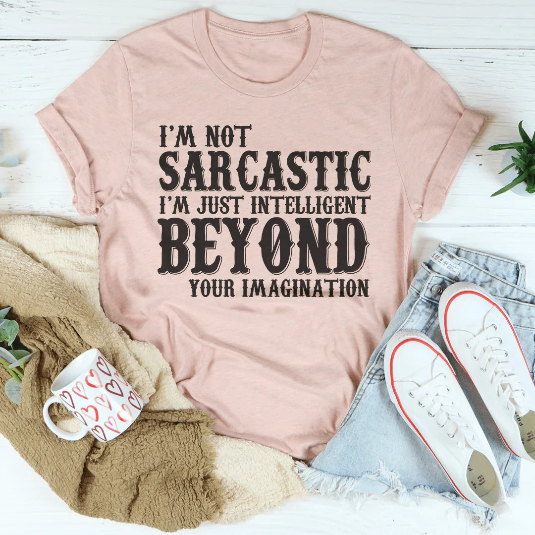 I'm Not Sarcastic I'm Just Intelligent Beyond Your Imagination Tee Peachy Sunday T-Shirt