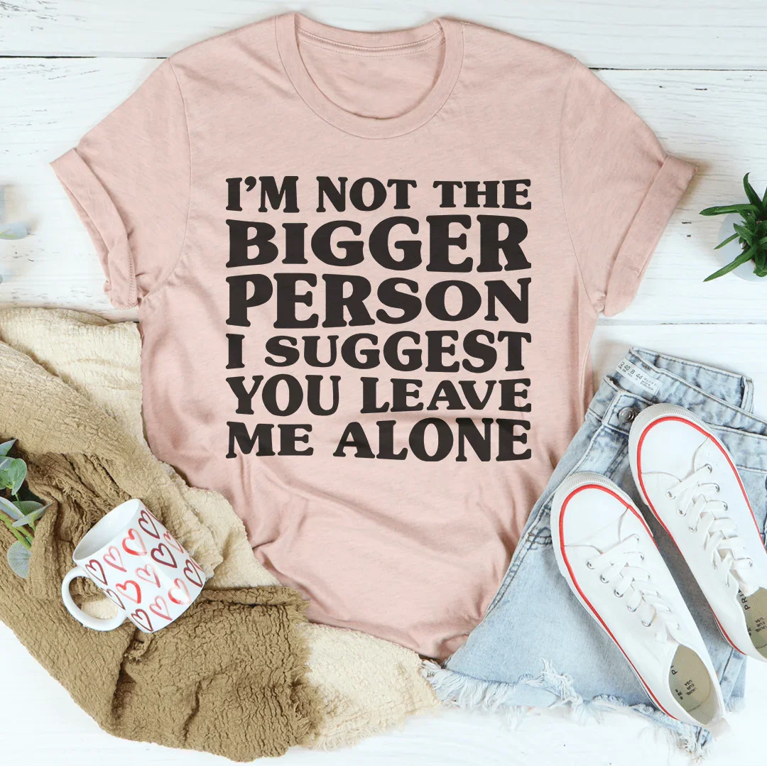 I'm Not The Bigger Person Tee Peachy Sunday T-Shirt