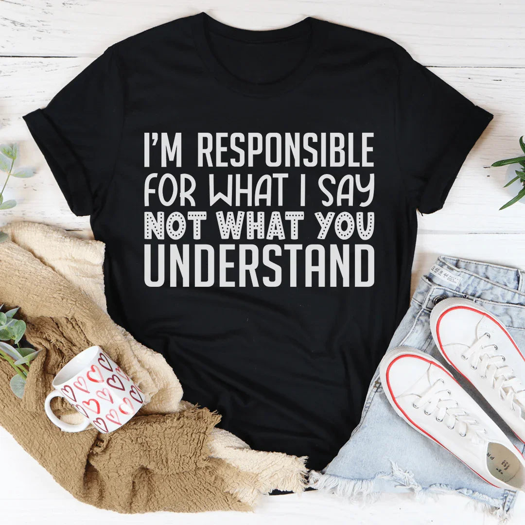 I'm Responsible For What I Say Not What You Understand Tee Peachy Sunday T-Shirt