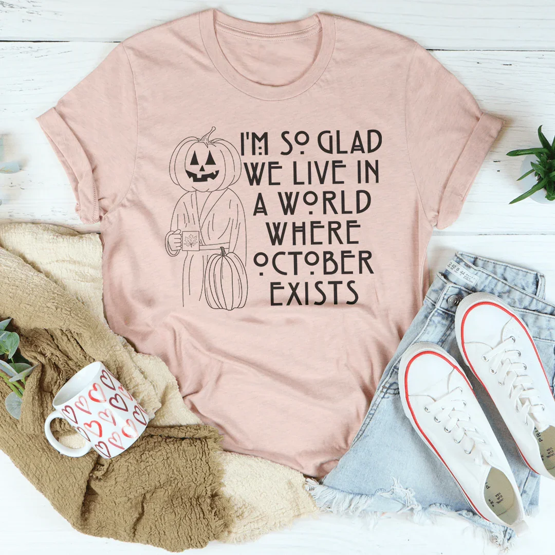 I'm So Glad We Live In A World Where October Exists Tee Peachy Sunday T-Shirt