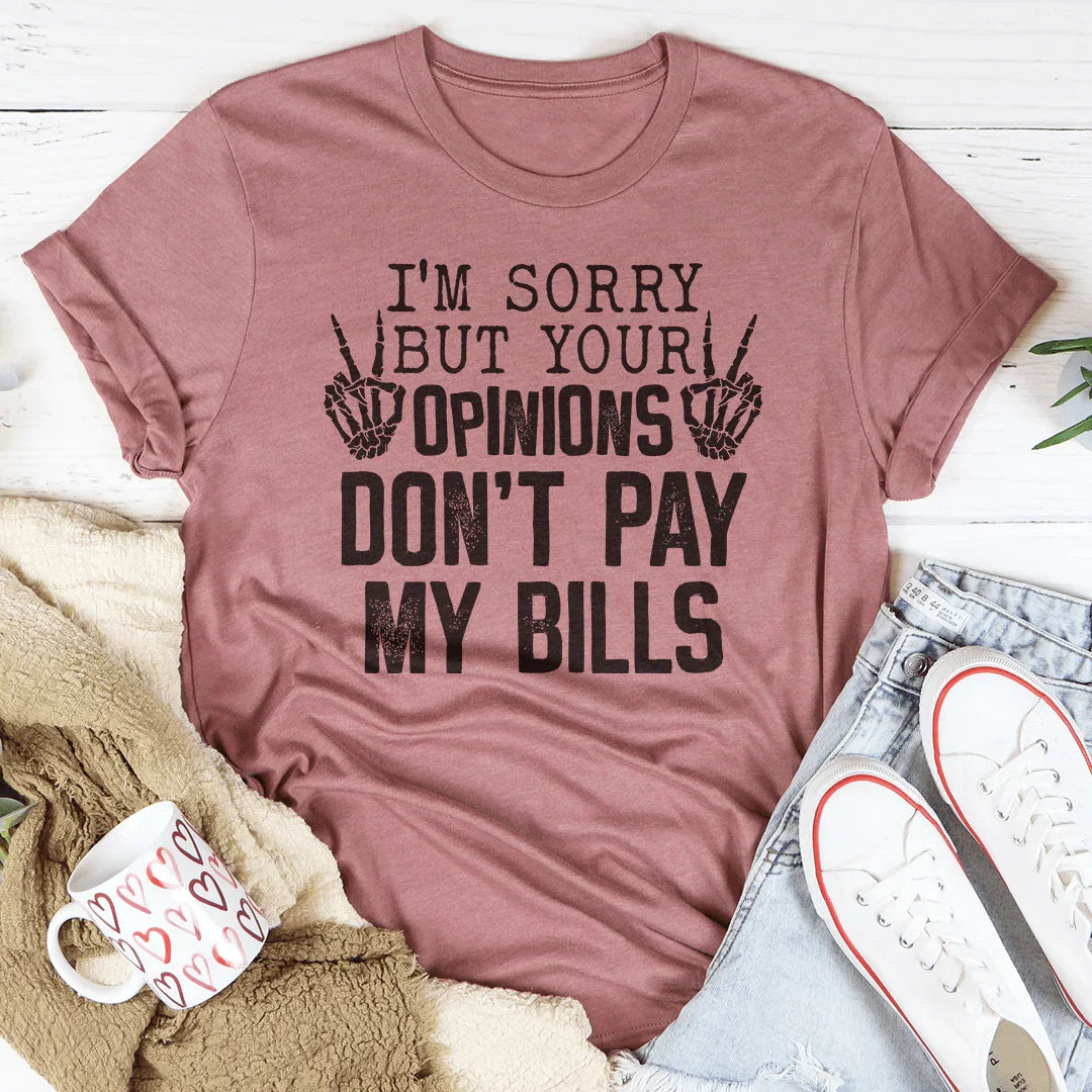 I'm Sorry But Your Opinions Don't Pay My Bills Tee Peachy Sunday T-Shirt