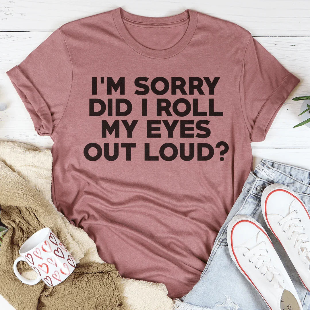 I'm Sorry Did I Roll My Eyes Tee Peachy Sunday T-Shirt