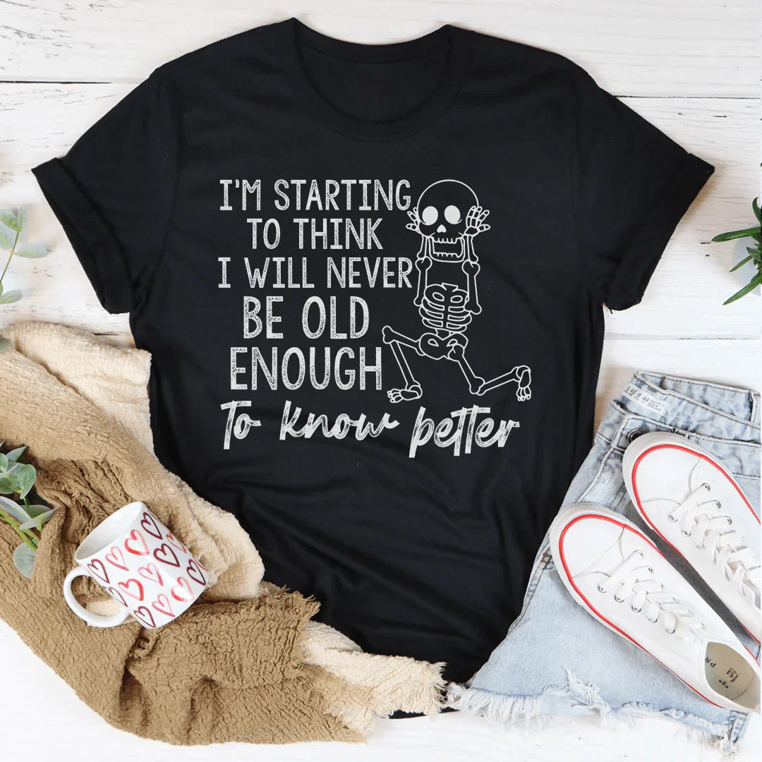 I'm Starting To Think I Will Never Be Old Enough To Know Better Tee Peachy Sunday T-Shirt