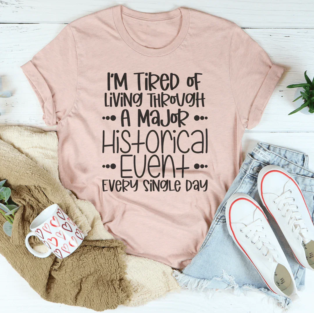 I'm Tired Of Living Through A Major Historical Event Tee Heather Prism Peach / S Peachy Sunday T-Shirt