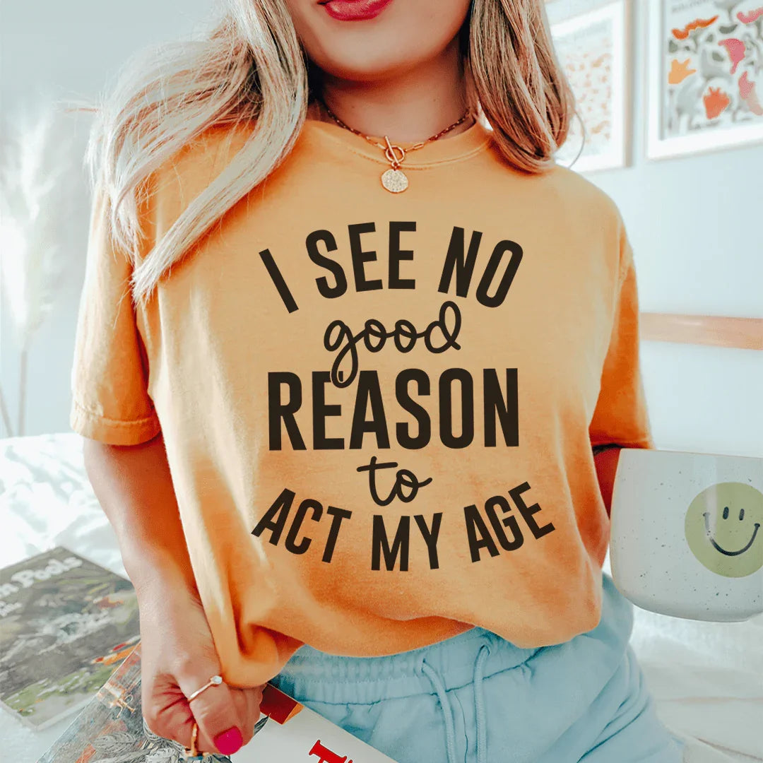 I See No Good Reason To Act My Age Tee Mustard / S Peachy Sunday T-Shirt