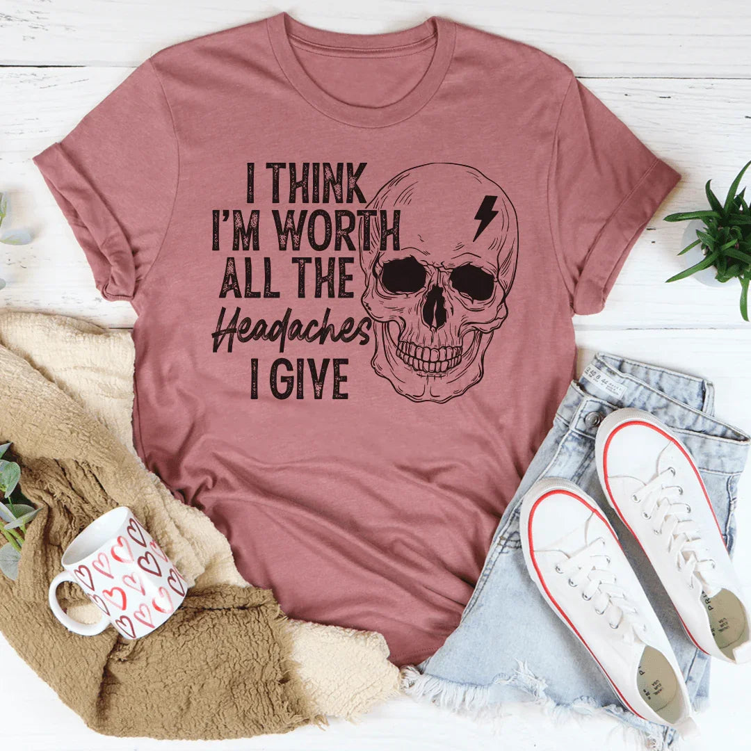 I Think I'm Worth All The Headaches I Give Tee Peachy Sunday T-Shirt