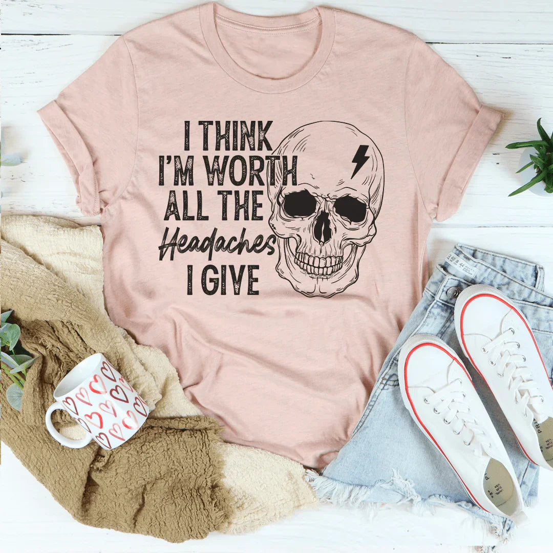 I Think I'm Worth All The Headaches I Give Tee Peachy Sunday T-Shirt