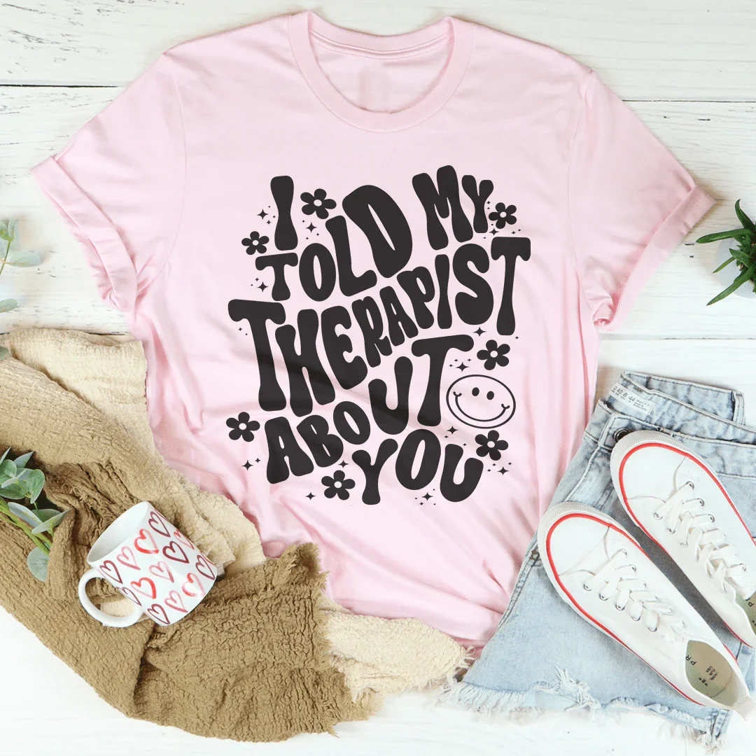 I Told My Therapist About You Tee Peachy Sunday T-Shirt