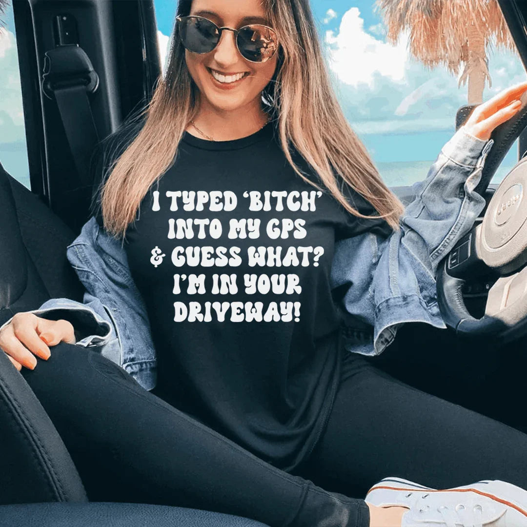 I Typed B Into My GPS & Guess What I'm In Your Driveway Tee Peachy Sunday T-Shirt
