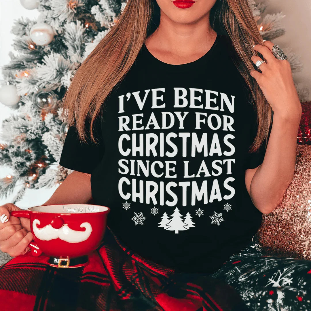 I've Been Ready For Christmas Since Last Christmas Tee Peachy Sunday T-Shirt