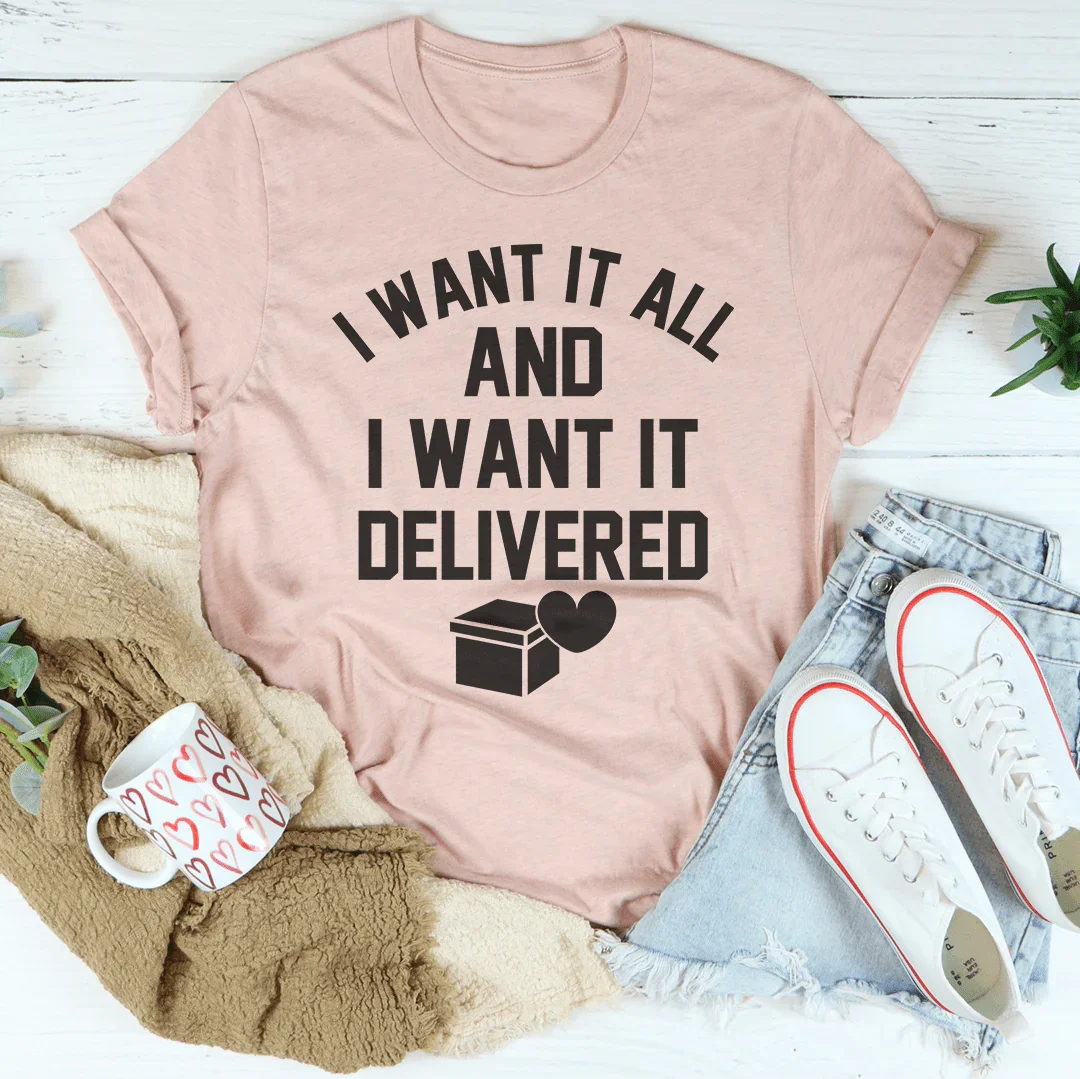 I Want It All And I Want It Delivered Tee Peachy Sunday T-Shirt