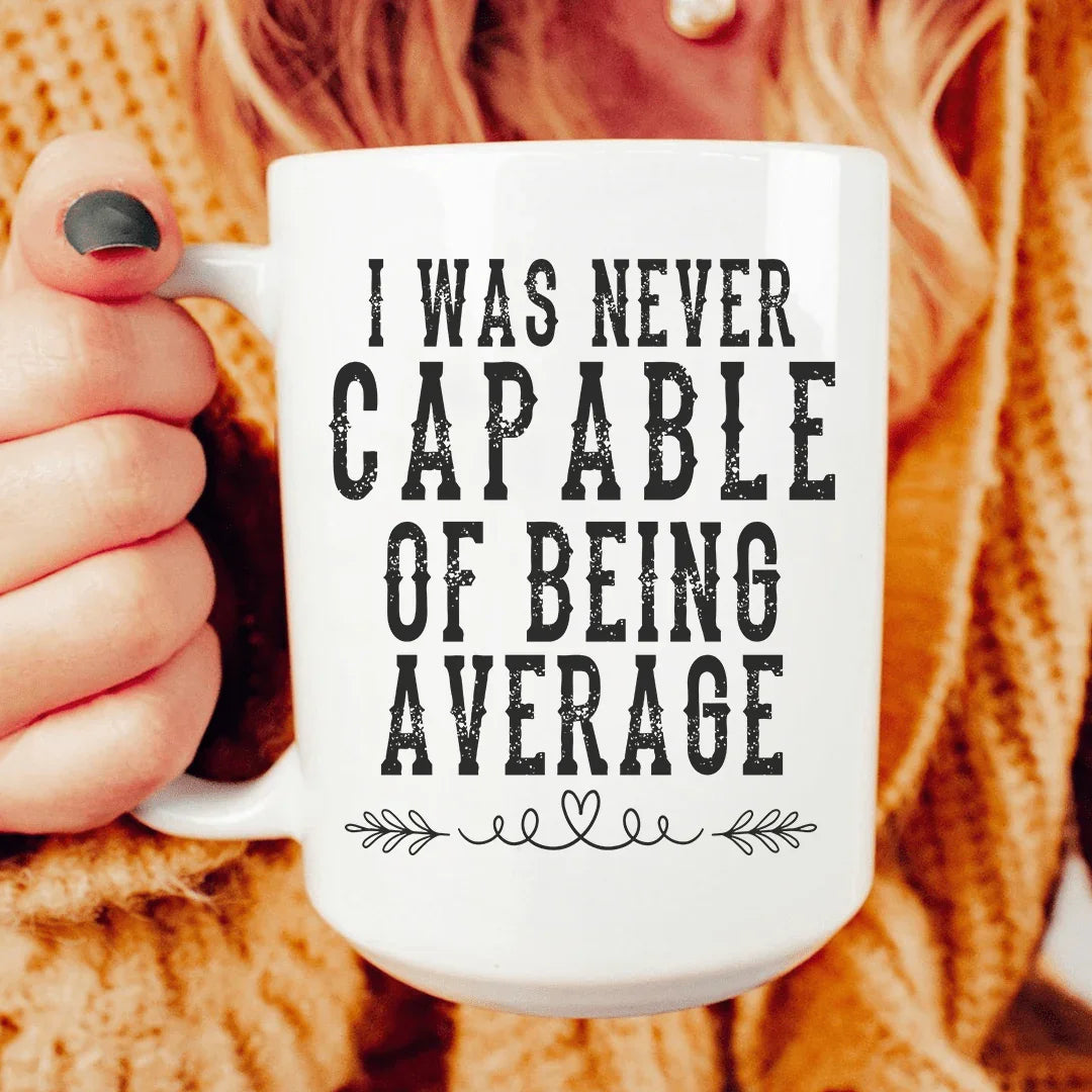 I Was Never Capable Of Being Average Ceramic Mug 15 oz White / One Size CustomCat Drinkware T-Shirt