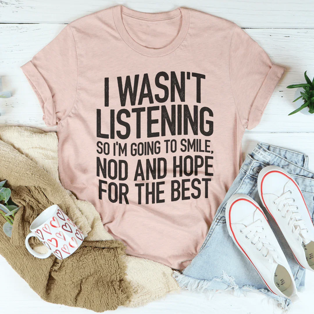 I Wasn't Listening Tee Peachy Sunday T-Shirt
