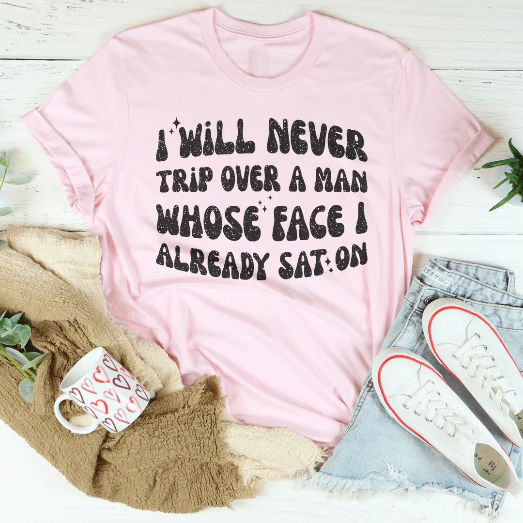 I Will Never Trip Over A Man Whose Face I Already Sat On Tee Peachy Sunday T-Shirt