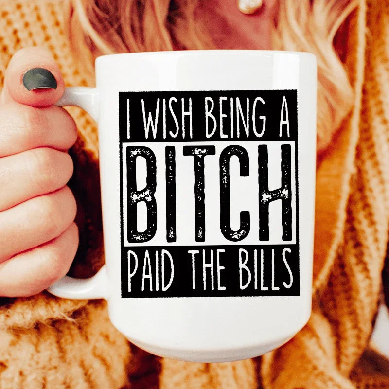 I Wish Being A Btch Paid The Bills Ceramic Mug 15 oz White / One Size CustomCat Drinkware T-Shirt