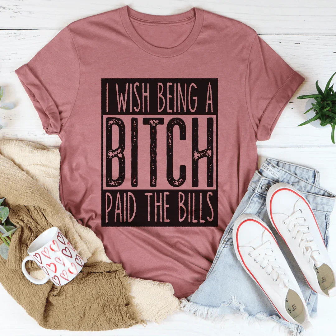 I Wish Being A Btch Paid The Bills Tee Mauve / S Peachy Sunday T-Shirt