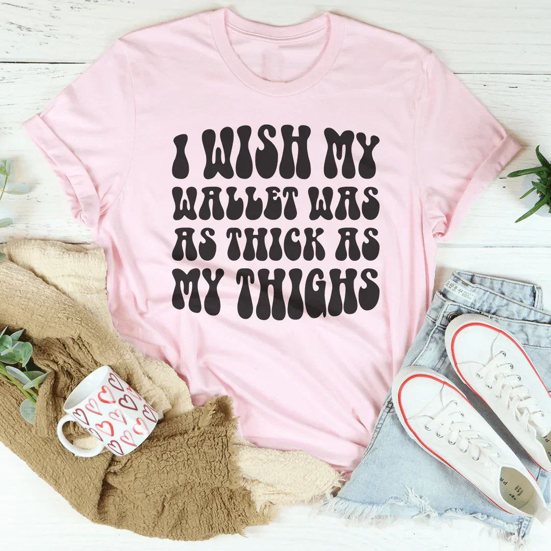I Wish My Wallet Has As Thick As My Thighs Tee Peachy Sunday T-Shirt