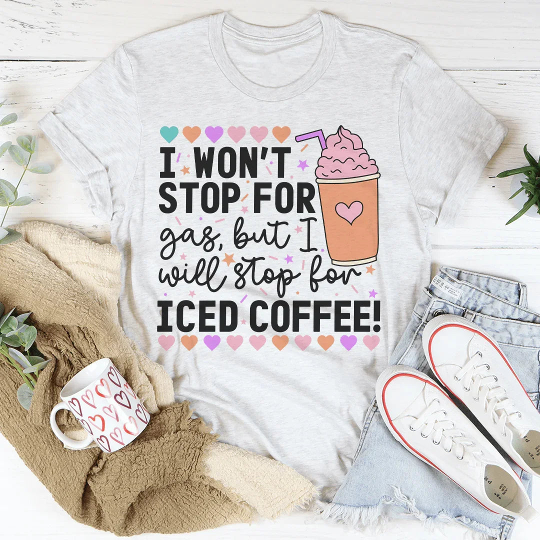 I Won't Stop For Gas But I Will Stop For Iced Coffee Tee Peachy Sunday T-Shirt