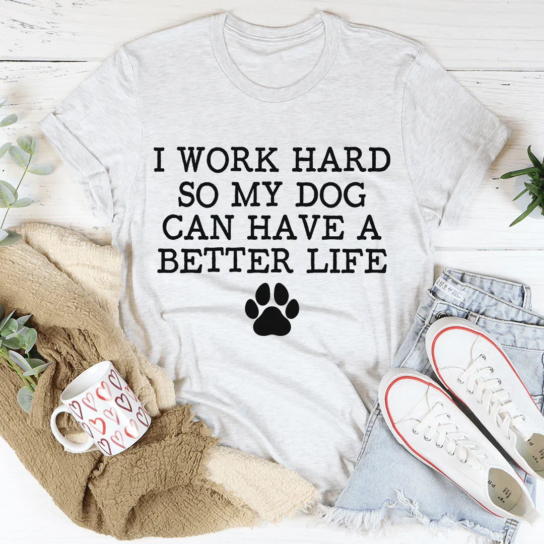 I Work Hard So My Dog Can Have A Better Life Tee Ash / S Peachy Sunday T-Shirt