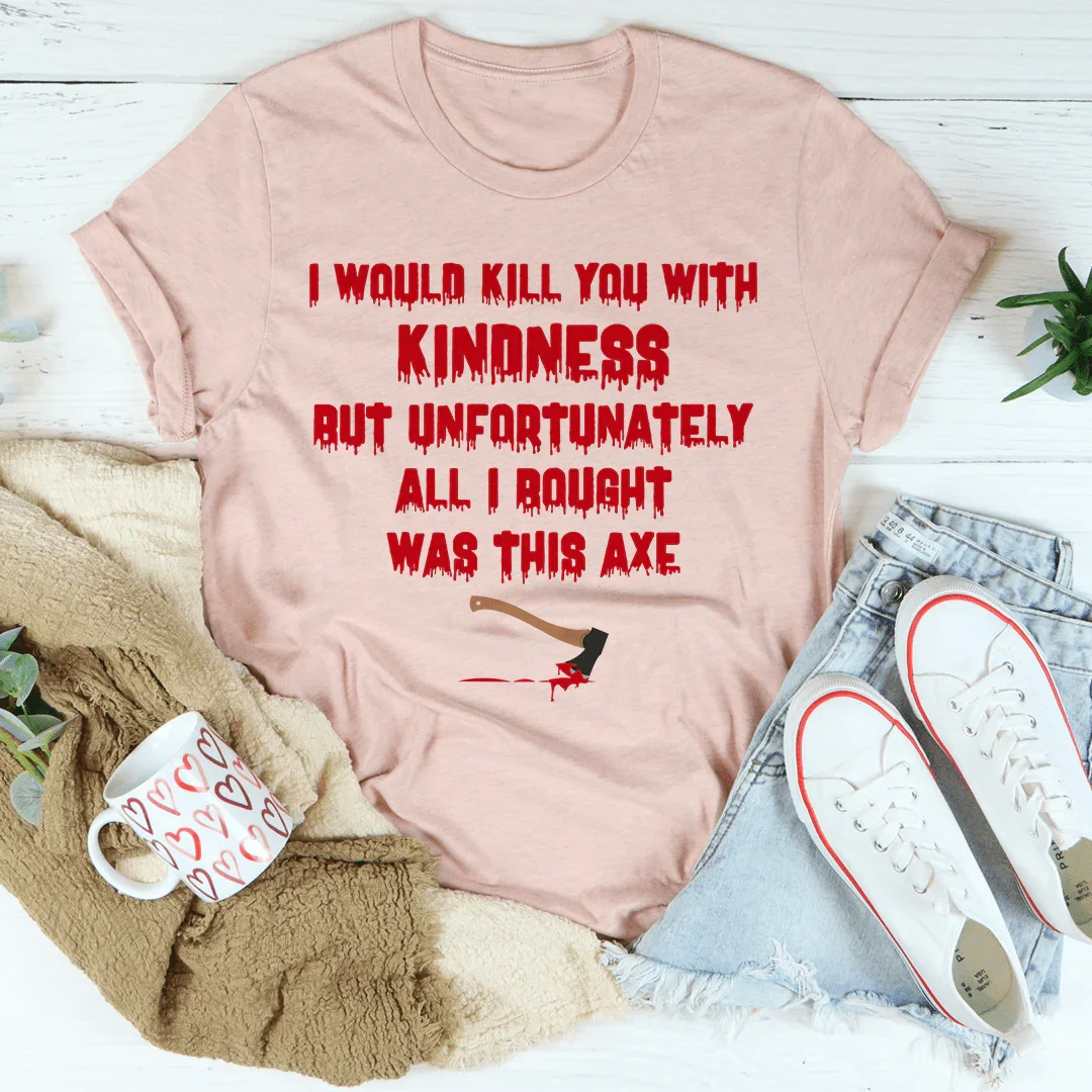 I Would Kill You With Kindness Tee Heather Prism Peach / S Peachy Sunday T-Shirt