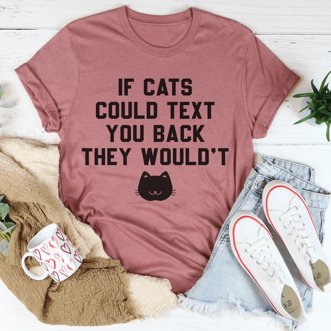 If Cats Could Text You Back Tee Peachy Sunday T-Shirt
