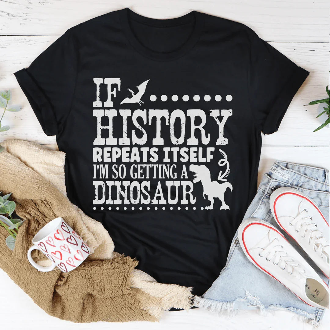 If History Repeats Itself I'm So Getting A Dinosaur Tee Peachy Sunday T-Shirt