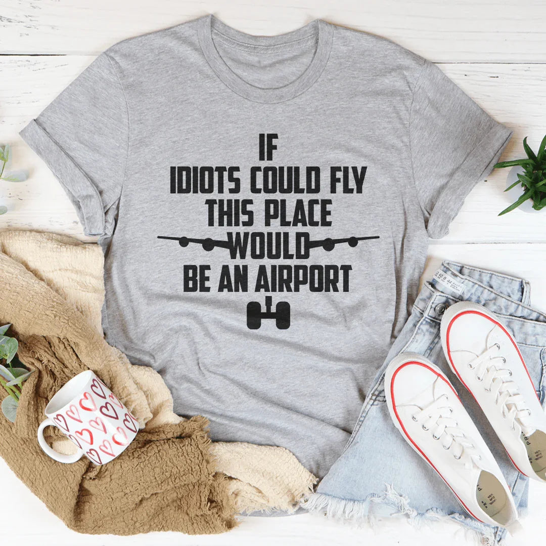 If Idiots Could Fly This Place Would Be An Airport Tee Peachy Sunday T-Shirt