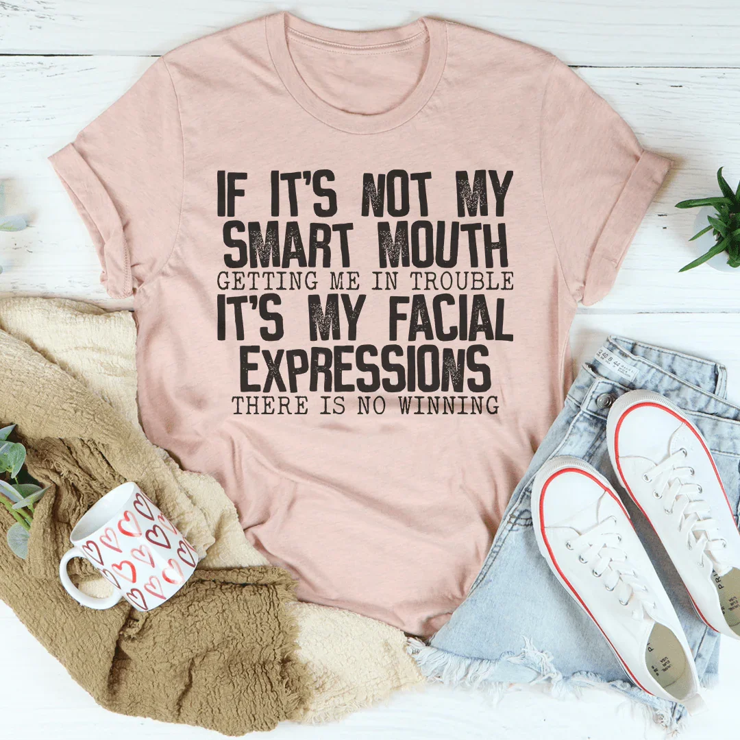 If It's Not My Smart Mouth Getting Me In Trouble It's My Facial Expressions Tee Peachy Sunday T-Shirt