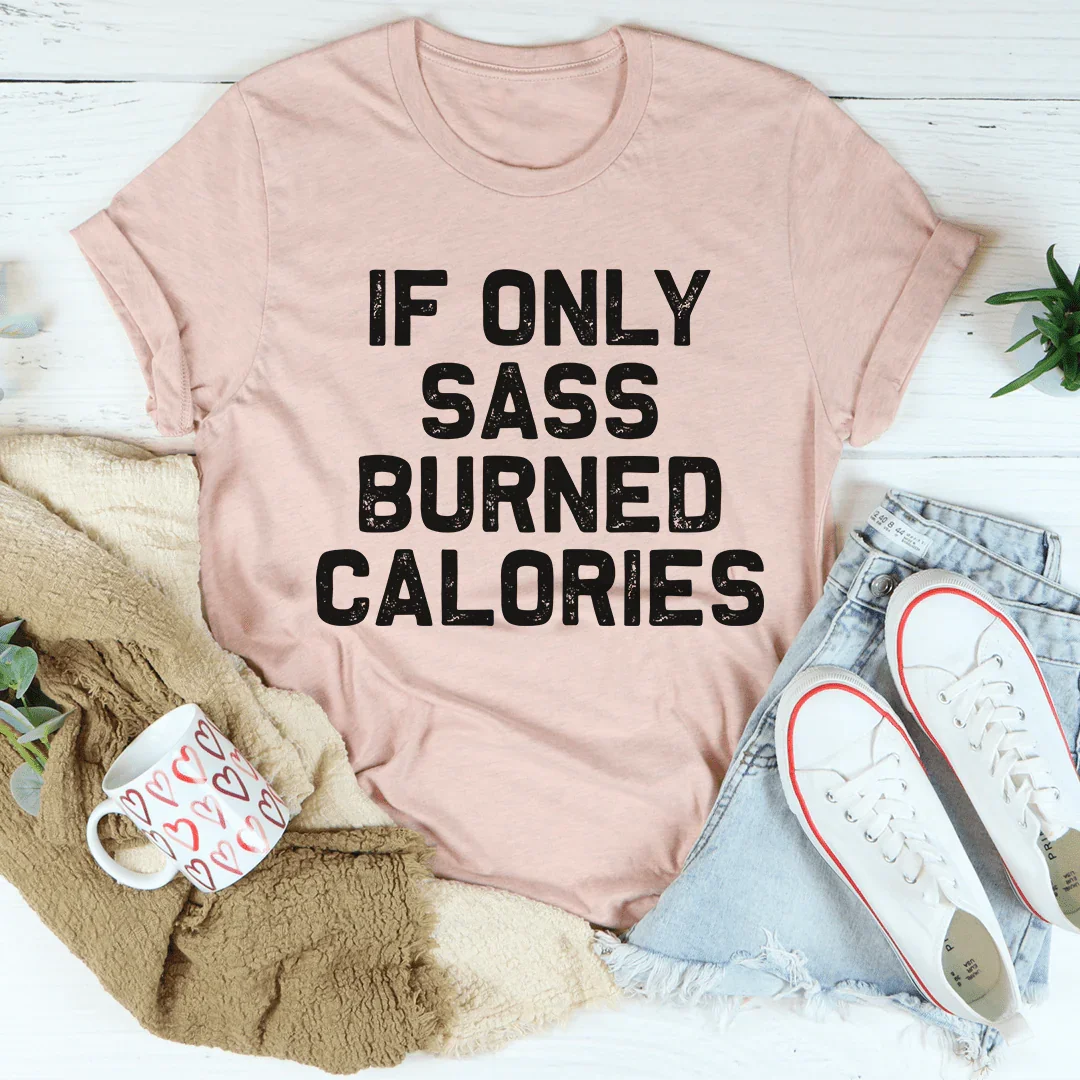 If Only Sass Burned Calories Tee Heather Prism Peach / S Peachy Sunday T-Shirt