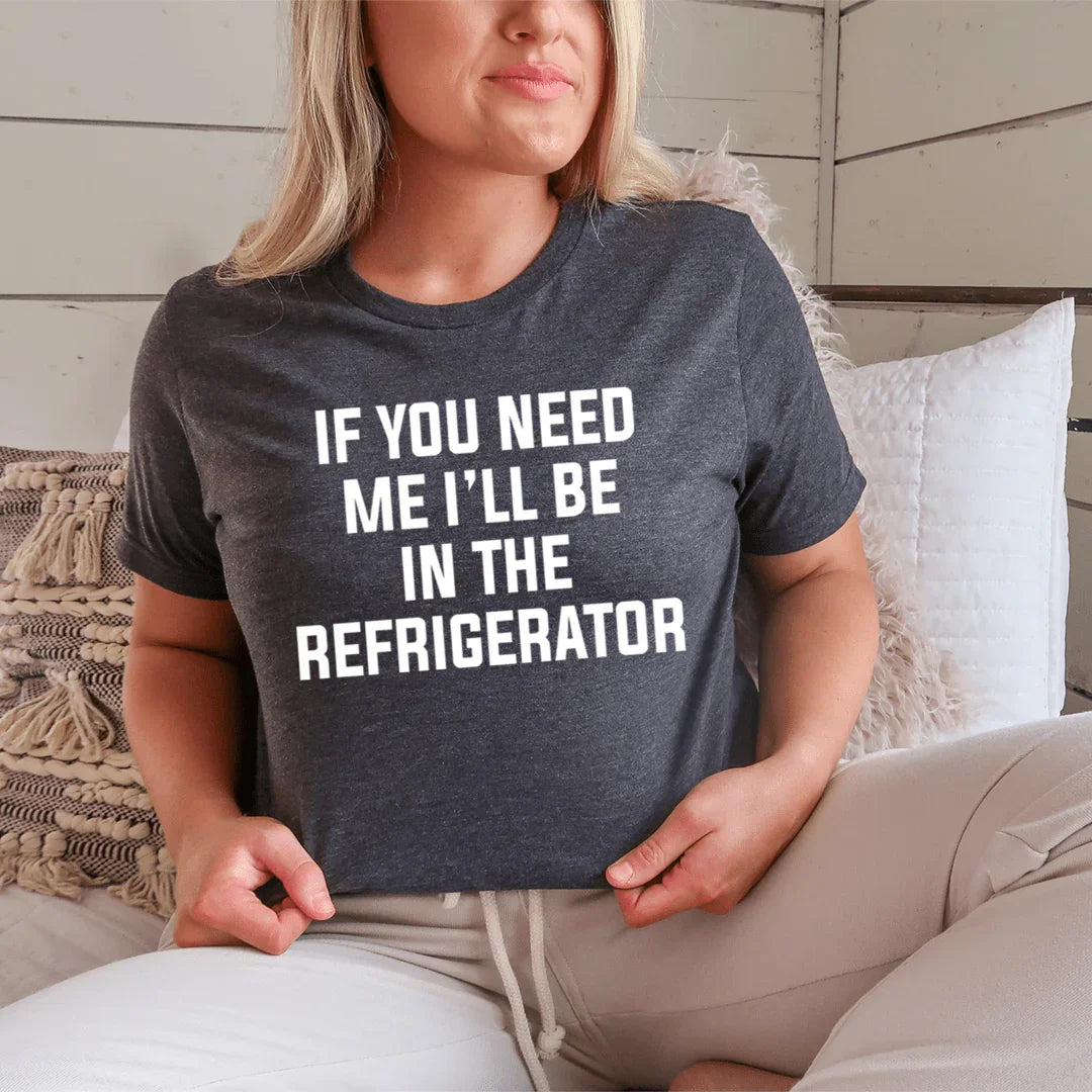 If You Need Me I'll Be In The Refrigerator Tee Dark Grey Heather / S Peachy Sunday T-Shirt
