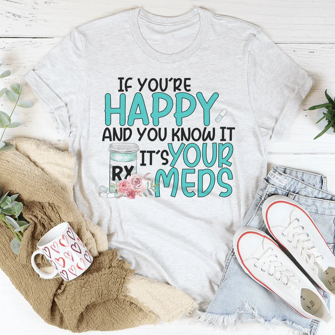 If You're Happy And You Know It It's Your Meds Tee Peachy Sunday T-Shirt
