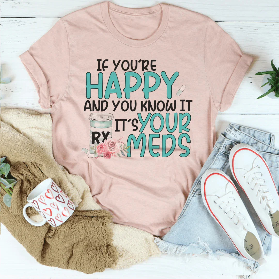 If You're Happy And You Know It It's Your Meds Tee Peachy Sunday T-Shirt