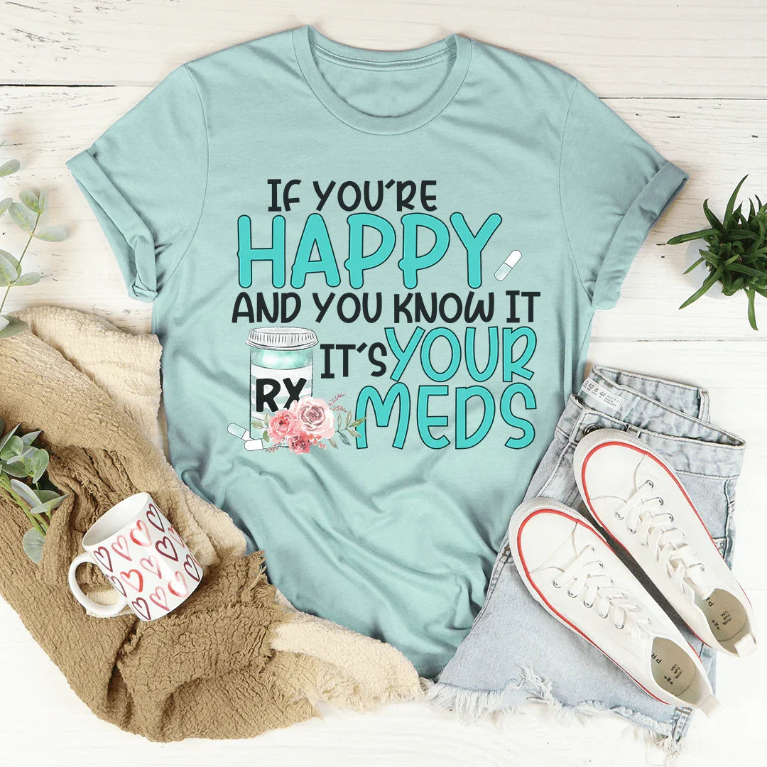 If You're Happy And You Know It It's Your Meds Tee Peachy Sunday T-Shirt