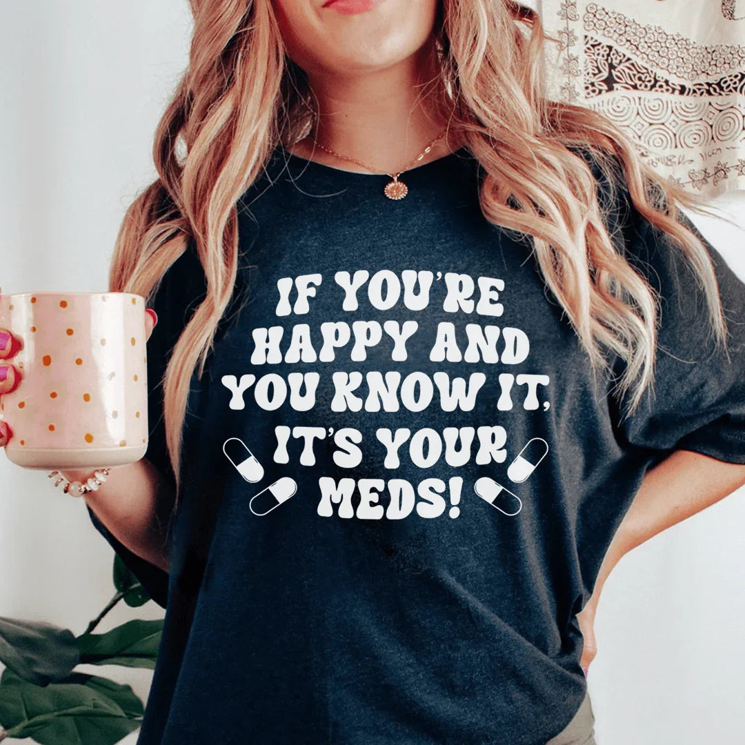 If You're Happy And You Know It. It's Your Meds Tee Peachy Sunday T-Shirt