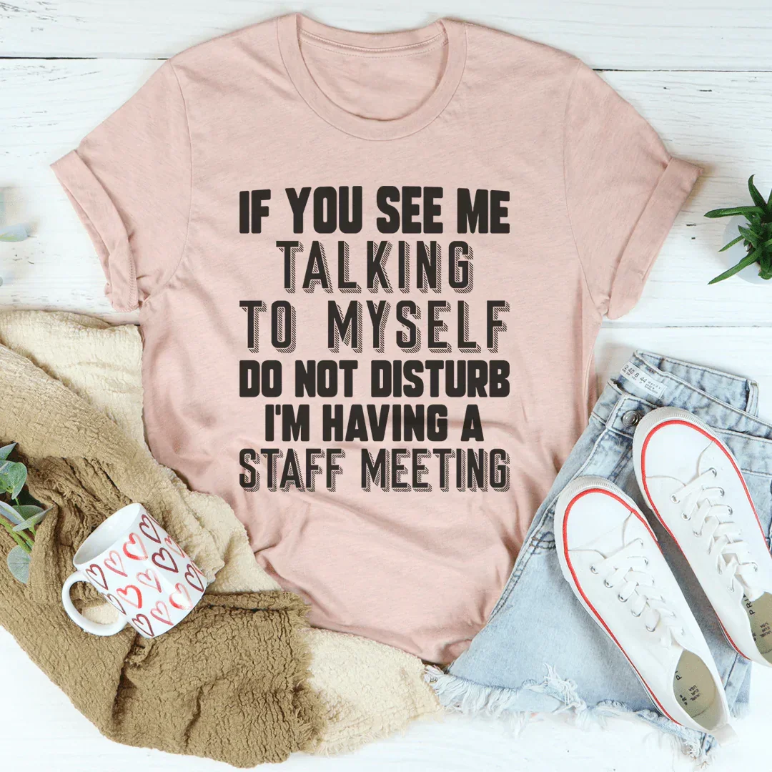 If You See Me Talking To Myself Do Not Disturb I'm Having A Staff Meeting Tee Peachy Sunday T-Shirt