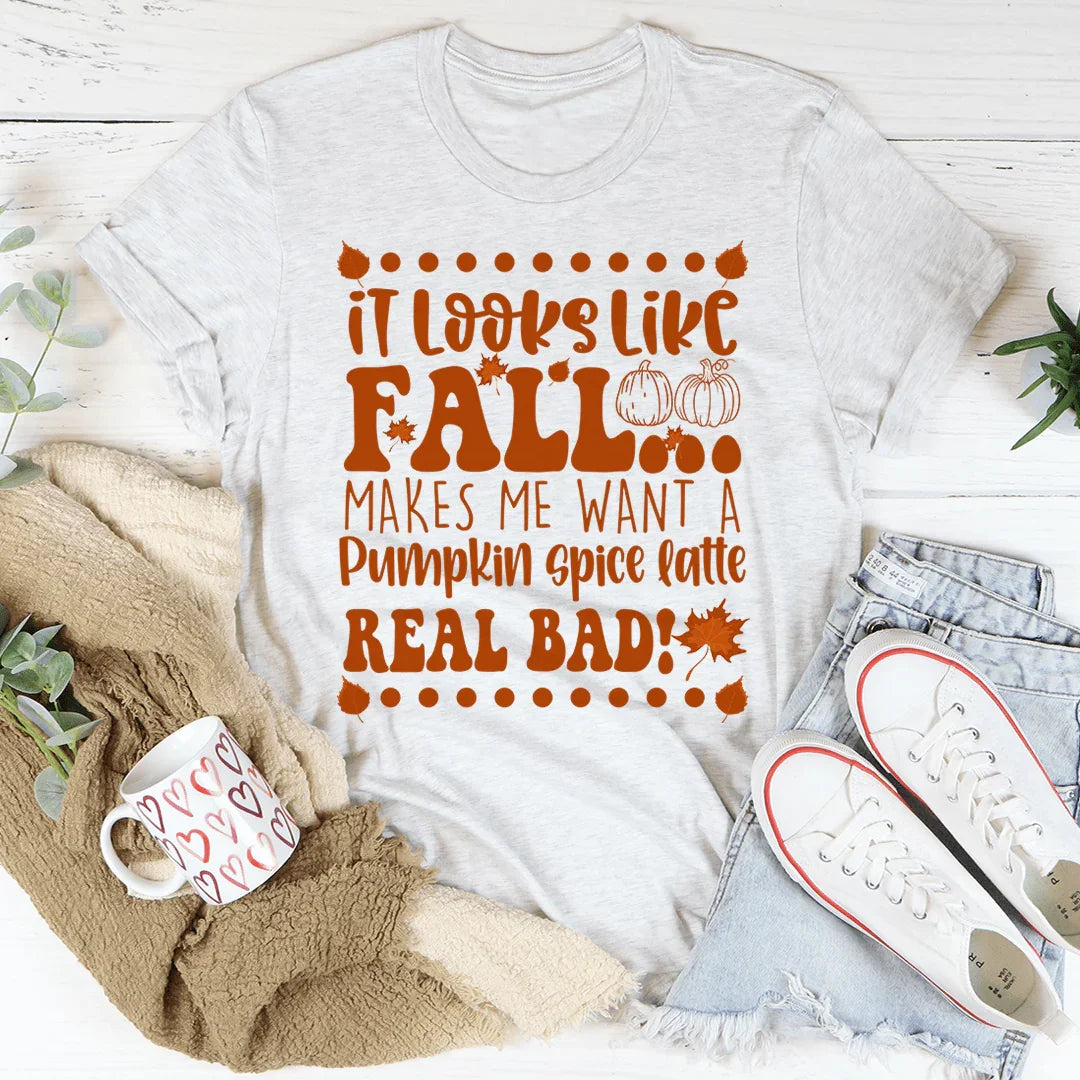 It Looks Like Fall Makes Me Want A Pumpkin Spice Latte Real Bad Tee Ash / S Peachy Sunday T-Shirt