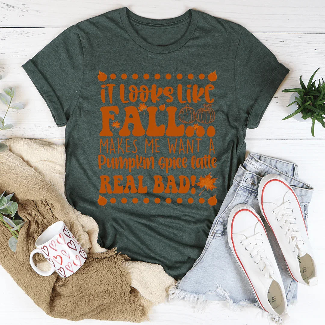 It Looks Like Fall Makes Me Want A Pumpkin Spice Latte Real Bad Tee Heather Forest / S Peachy Sunday T-Shirt