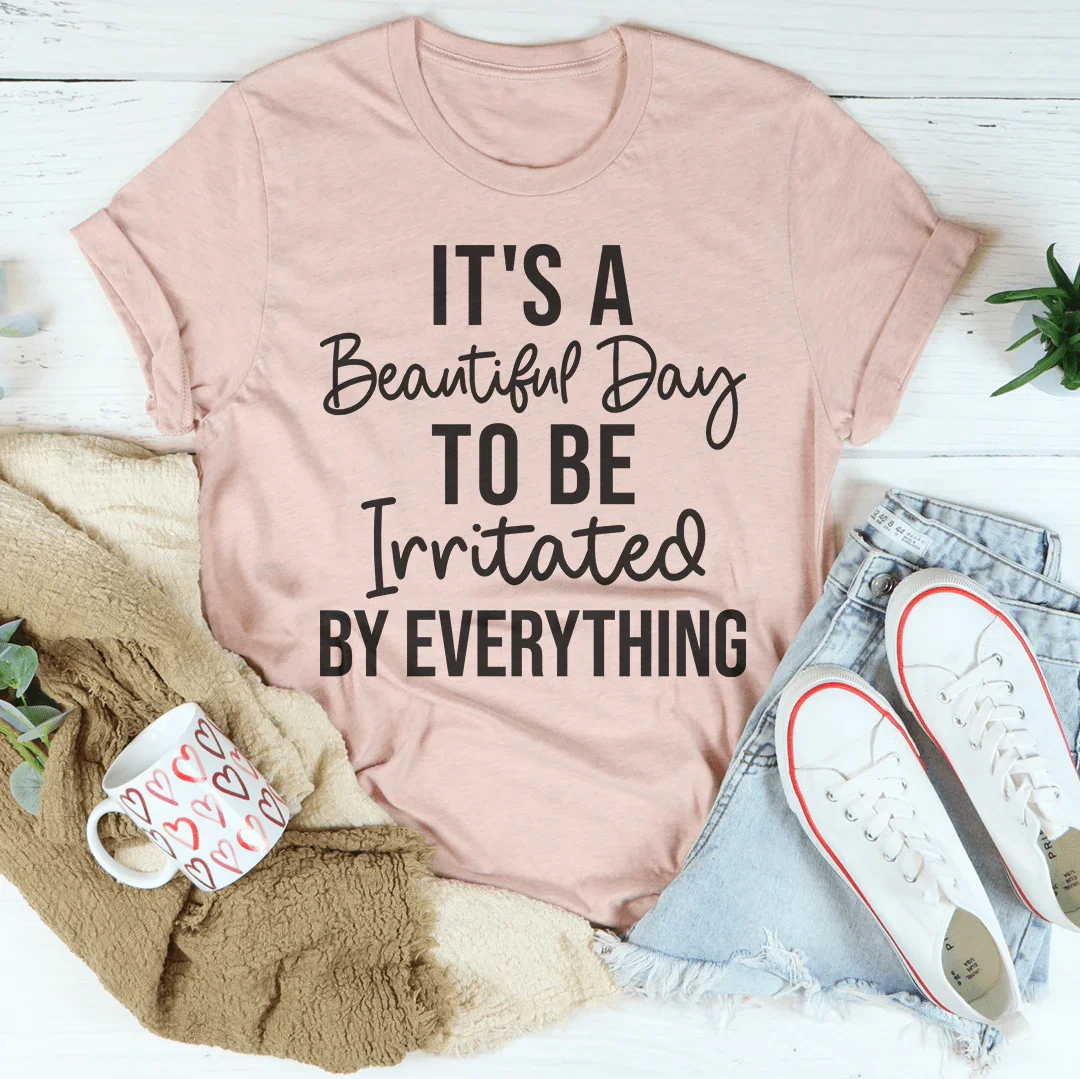 It's A Beautiful Day To Be Irritated By Everything Tee Peachy Sunday T-Shirt
