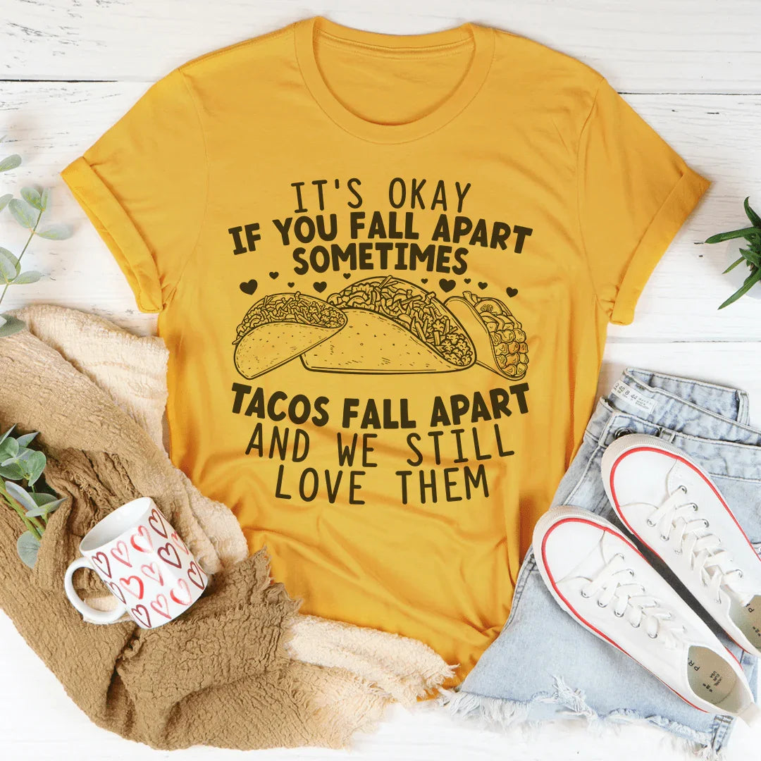 It's Okay If You Fall Apart Sometimes Tacos Fall Apart And We Still Love Them Tee Peachy Sunday T-Shirt