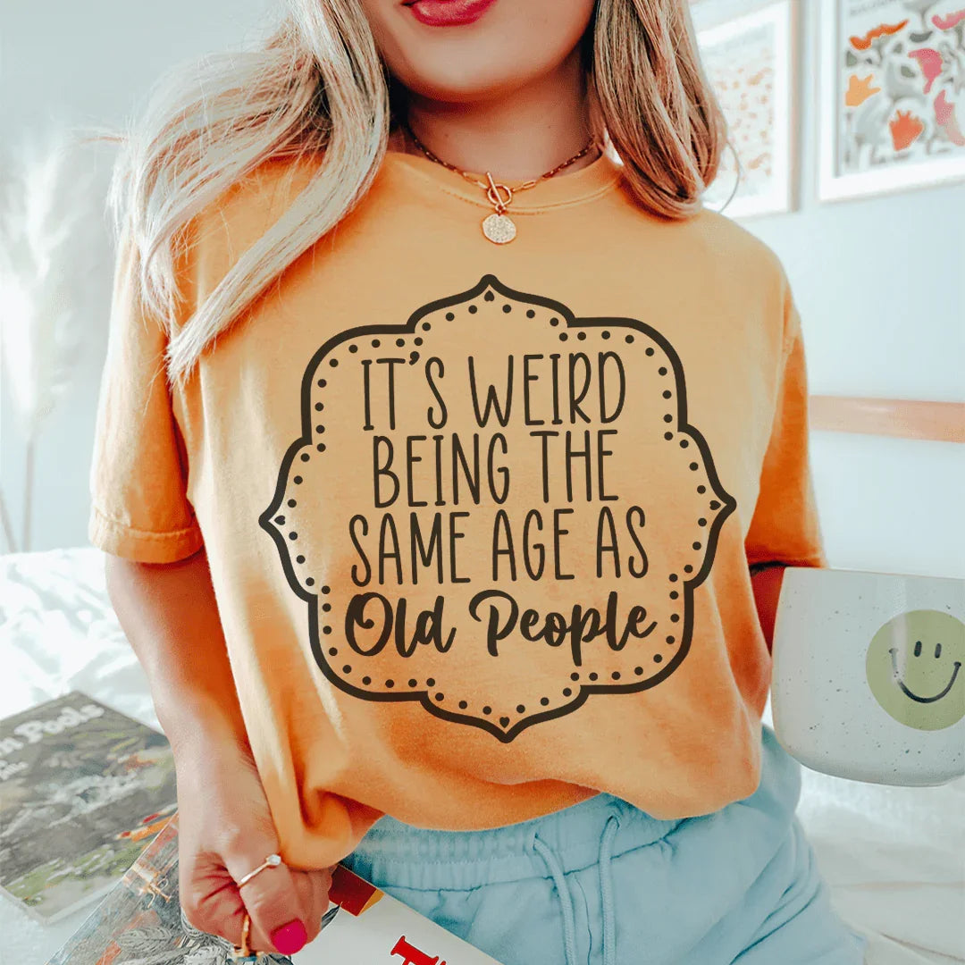 It's Weird Being The Same Age As Old People Tee Peachy Sunday T-Shirt