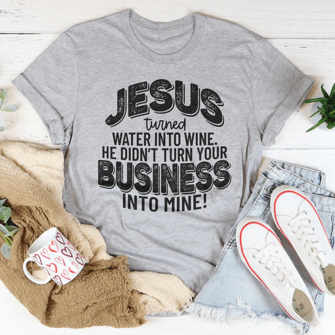 Jesus Turned Water Into Wine. He Didn't Turn Your Business Into Mine Tee Athletic Heather / S Peachy Sunday T-Shirt