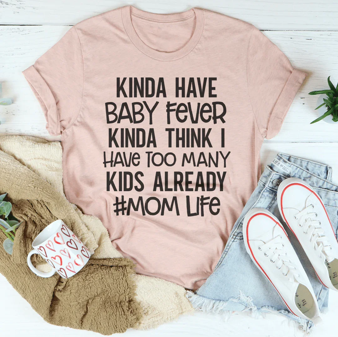 Kinda Have Baby Fever Kinda Think I Have Too Many Kids Already Tee Heather Prism Peach / S Peachy Sunday T-Shirt