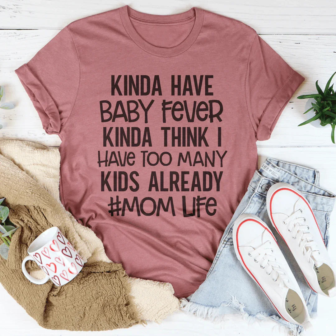 Kinda Have Baby Fever Kinda Think I Have Too Many Kids Already Tee Mauve / S Peachy Sunday T-Shirt