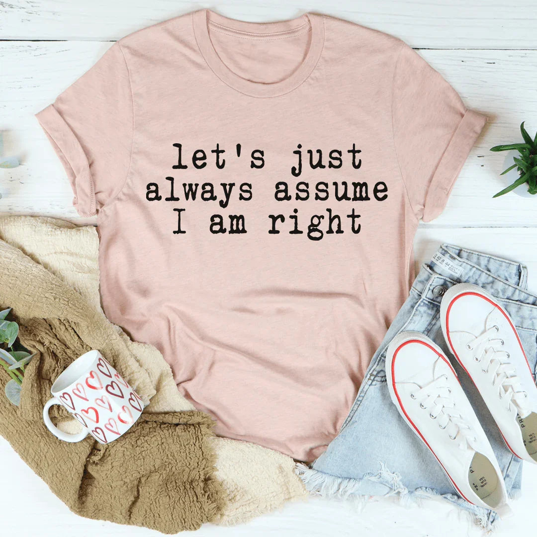 Let's Just Always Assume I Am Right Tee Heather Prism Peach / S Peachy Sunday T-Shirt
