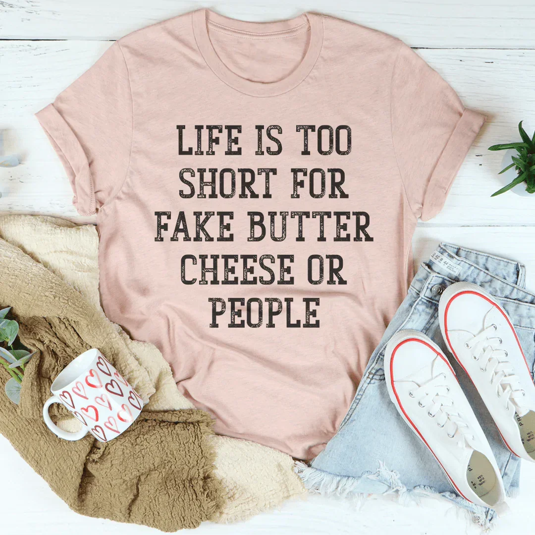 Life Is Too Short For Fake Butter Cheese Or People Tee Peachy Sunday T-Shirt