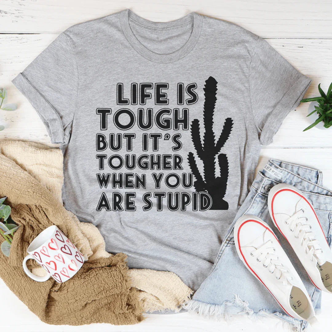 Life Is Tough But It's Tougher When You Are Stupid Tee Peachy Sunday T-Shirt