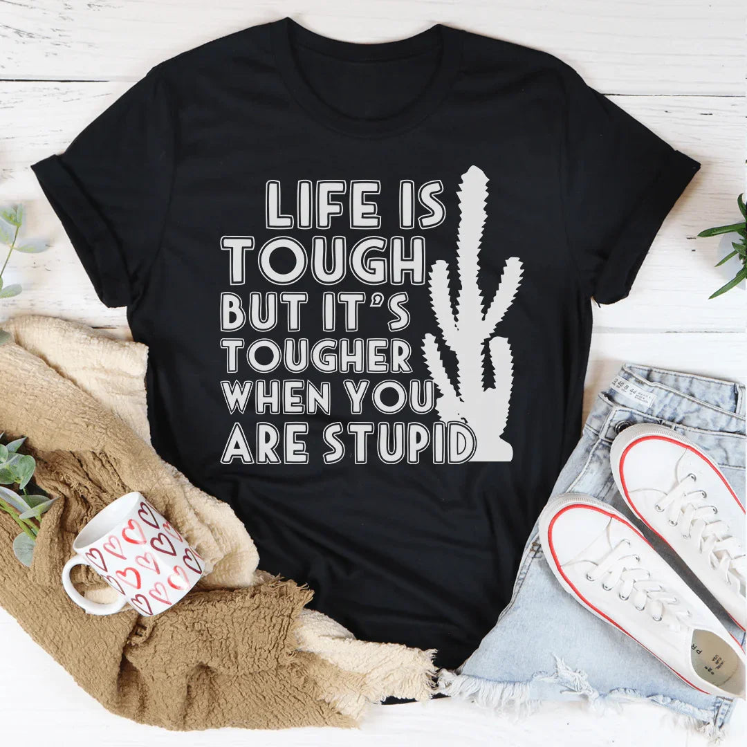 Life Is Tough But It's Tougher When You Are Stupid Tee Peachy Sunday T-Shirt