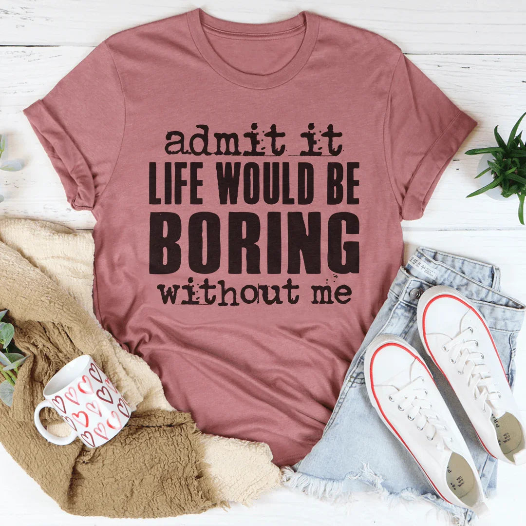 Life Would Be Boring Without Me Tee Peachy Sunday T-Shirt